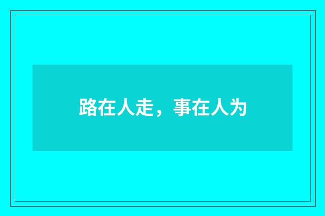 路在人走，事在人为