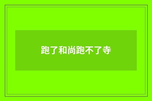 跑了和尚跑不了寺