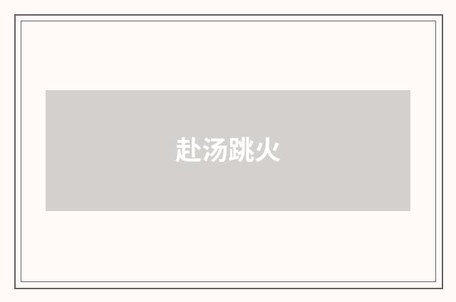赴汤跳火