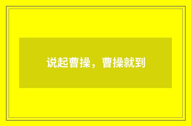 说起曹操，曹操就到