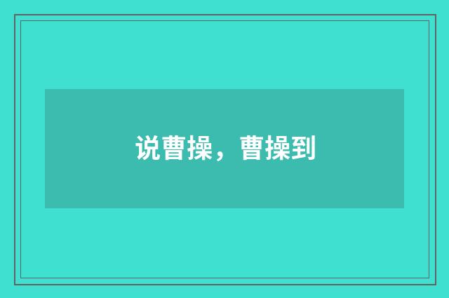 说曹操，曹操到