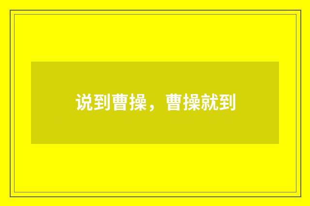 说到曹操，曹操就到