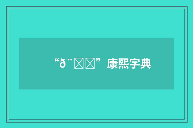 “𨂓”康熙字典