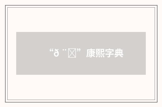 “𠨎”康熙字典