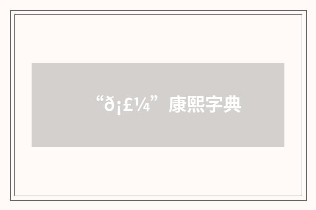 “𡣼”康熙字典