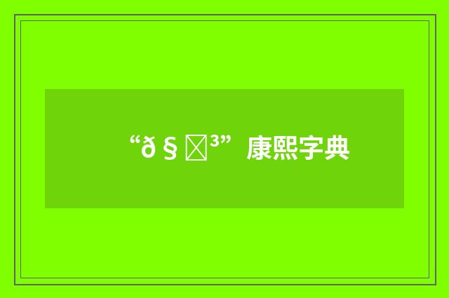 “𧚳”康熙字典