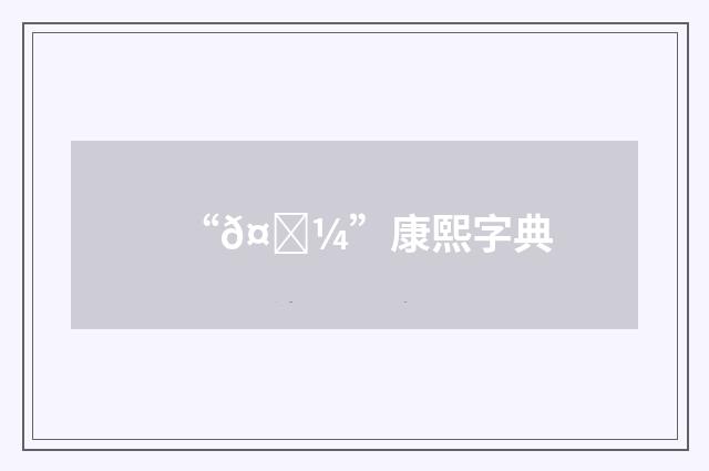 “𤝼”康熙字典