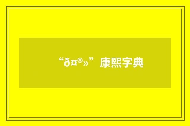 “𤮻”康熙字典