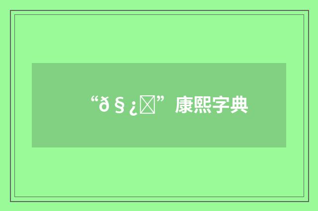 “𧿁”康熙字典