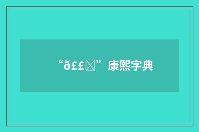 “𣣎”康熙字典