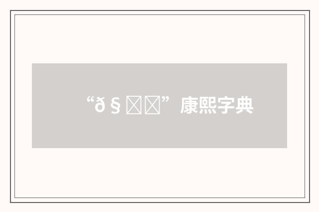 “𧅙”康熙字典