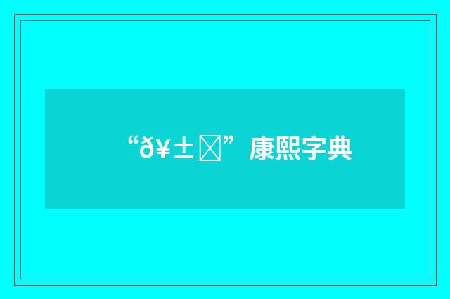“𥱃”康熙字典