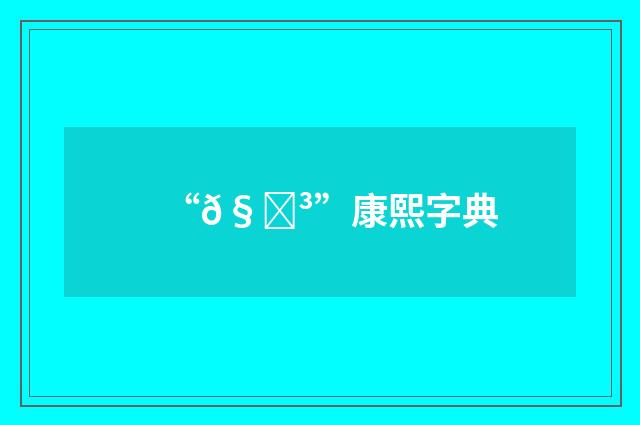“𧗳”康熙字典