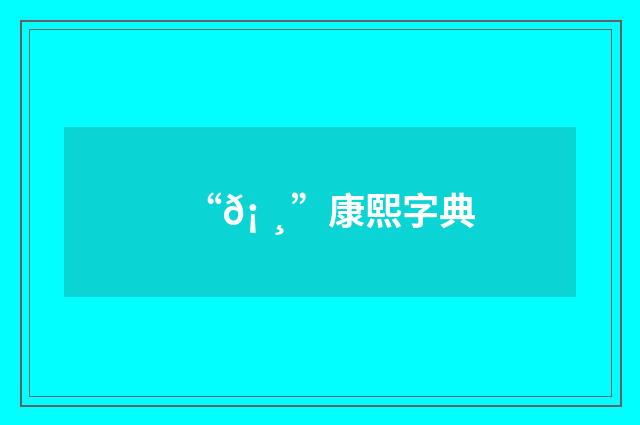 “𡠸”康熙字典