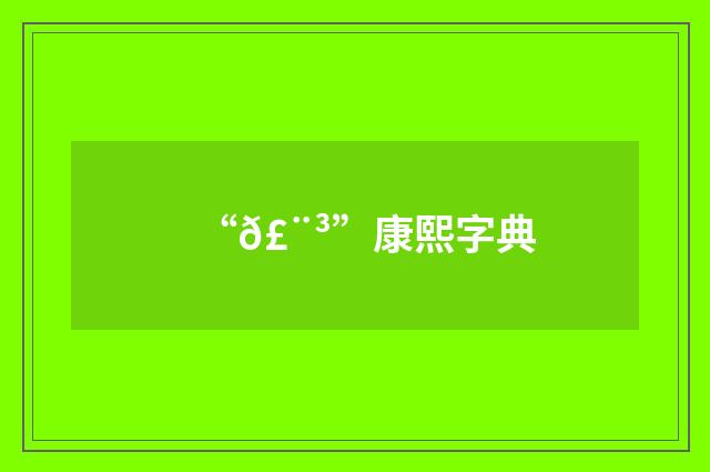“𣨳”康熙字典