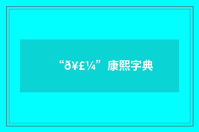 “𥣼”康熙字典