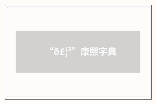 “𣦳”康熙字典