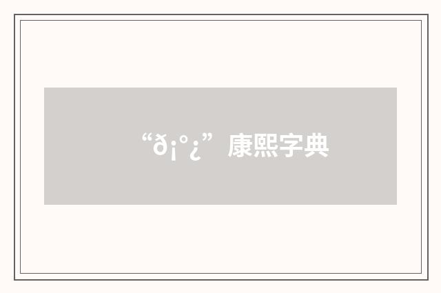 “𡰿”康熙字典