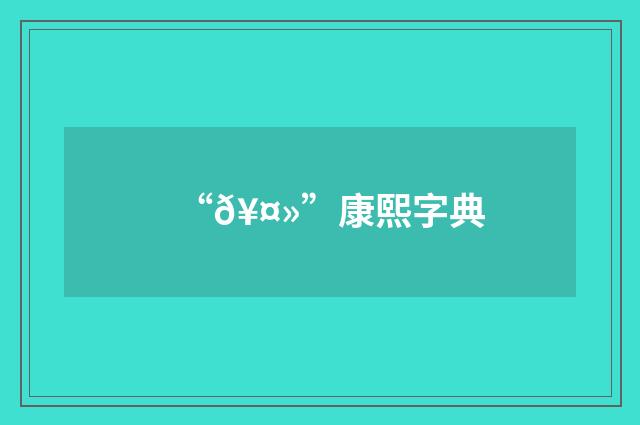 “𥤻”康熙字典