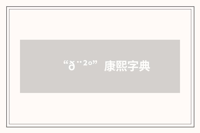 “𨲰”康熙字典