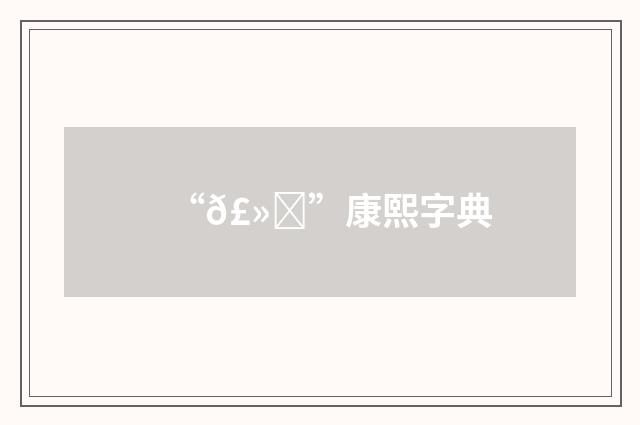 “𣻕”康熙字典