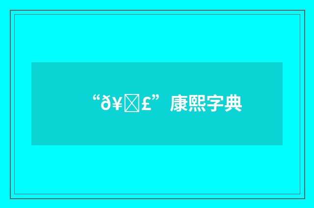 “𥌣”康熙字典