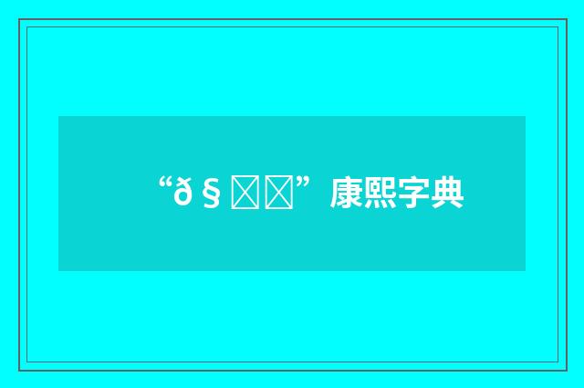“𧇅”康熙字典