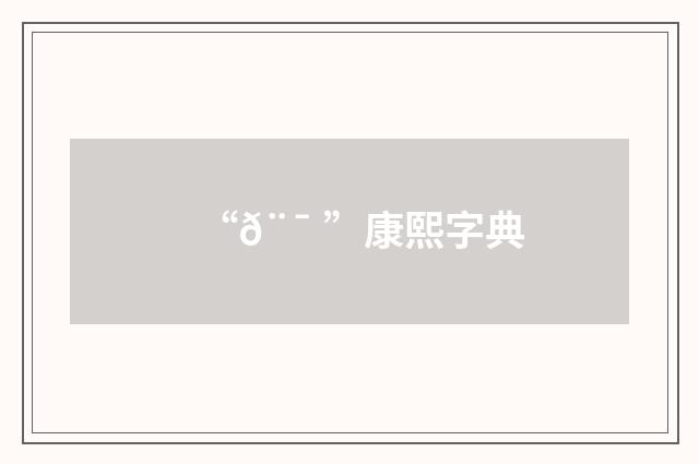 “𨯠”康熙字典