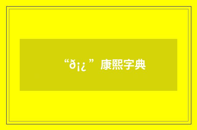 “𡿠”康熙字典