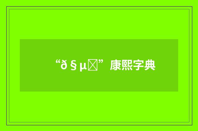 “𧵛”康熙字典