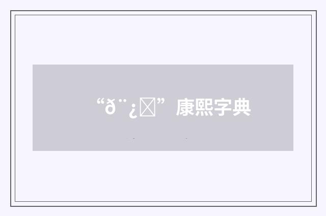 “𨿑”康熙字典