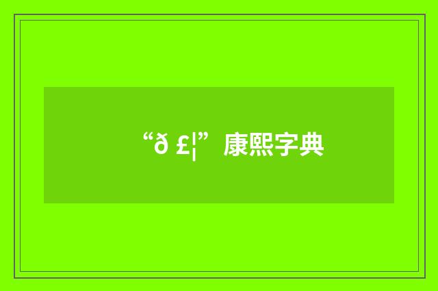 “𠣦”康熙字典