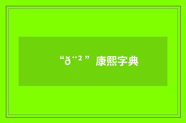 “𨲠”康熙字典
