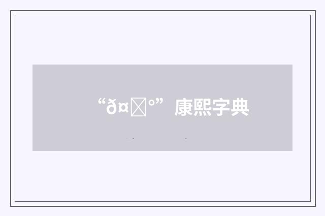 “𤖰”康熙字典