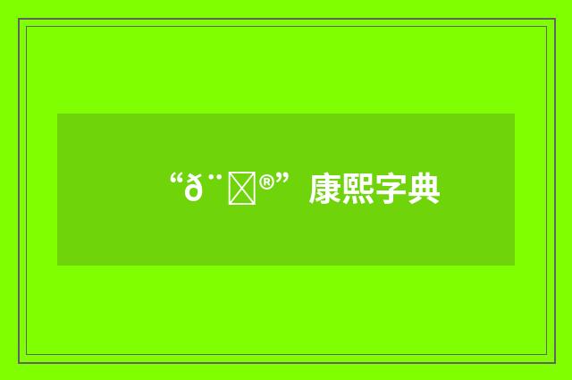 “𨆮”康熙字典