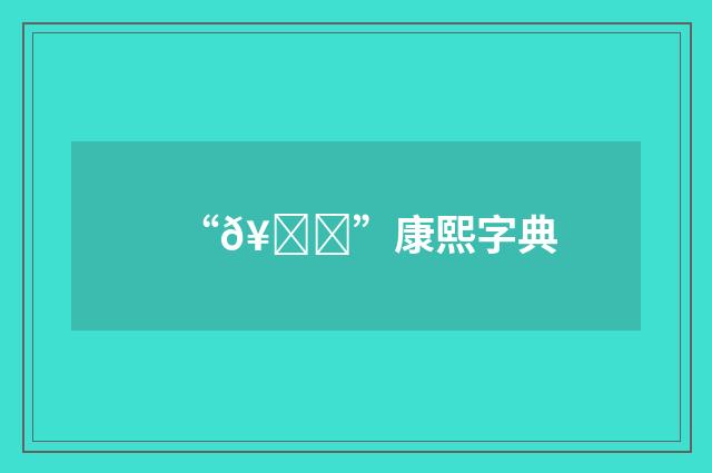 “𥋂”康熙字典