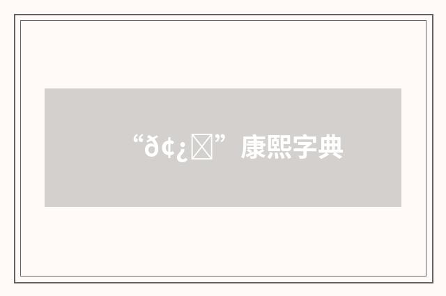 “𢿒”康熙字典