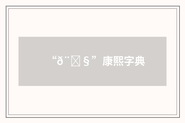 “𨝧”康熙字典