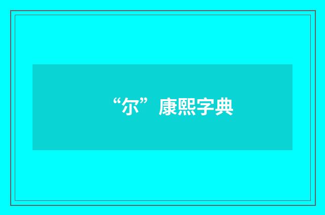 “尔”康熙字典