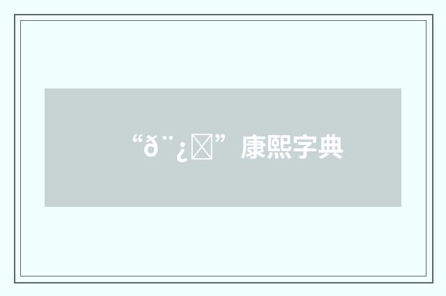 “𨿍”康熙字典