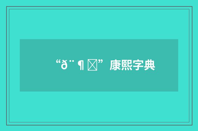 “𨶜”康熙字典
