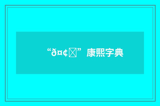 “𤢎”康熙字典