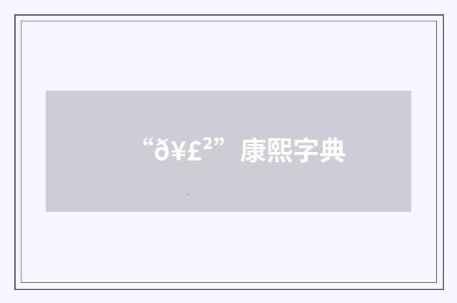 “𥣲”康熙字典
