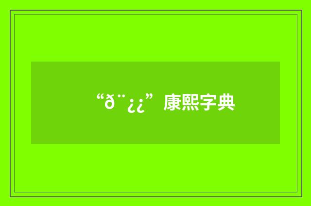 “𨿿”康熙字典