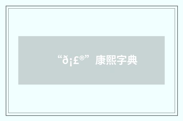 “𡣮”康熙字典