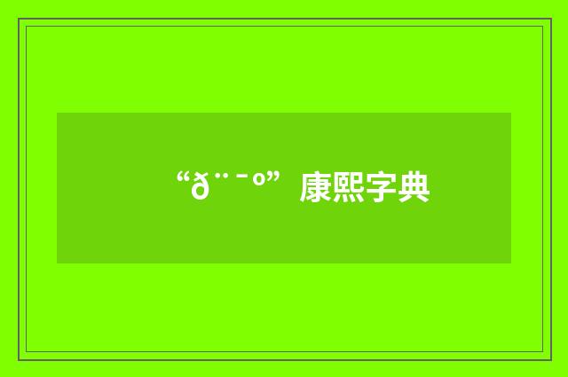 “𨯺”康熙字典