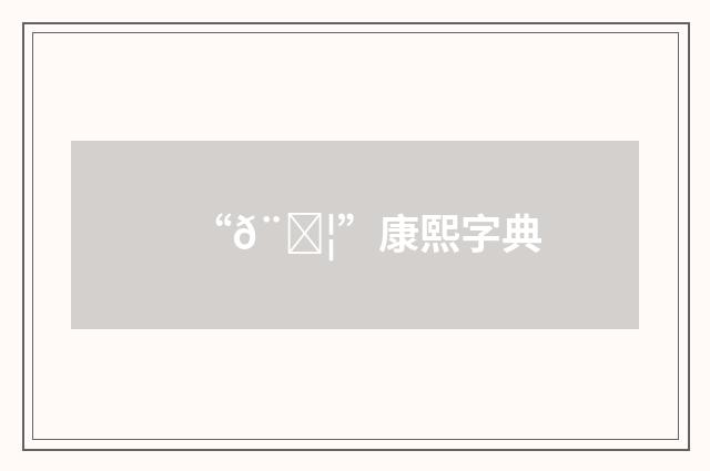 “𨃦”康熙字典