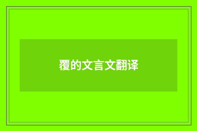 覆的文言文翻译