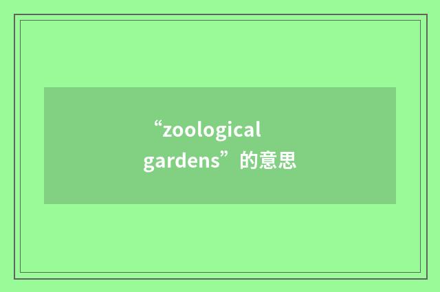 “zoological gardens”的意思