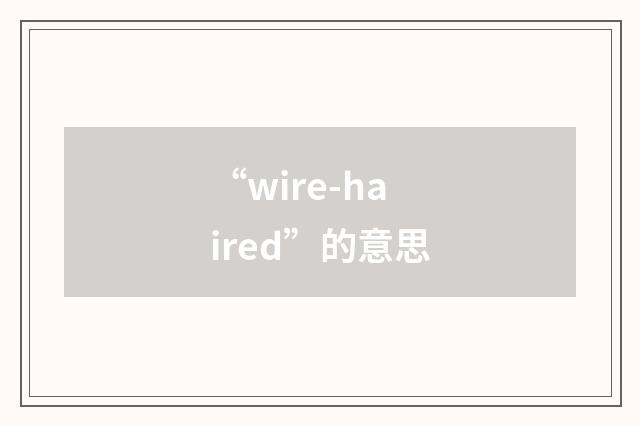 “wire-haired”的意思